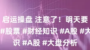 启运操盘 注意了!明天要心了! #股票 #财经知识 #A股 #大盘分析